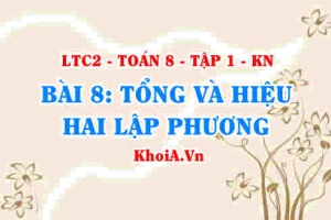 Hằng đẳng thức Tổng hai lập phương, Hiệu hai lập phương? Toán 8 bài 8 kn1c2b8